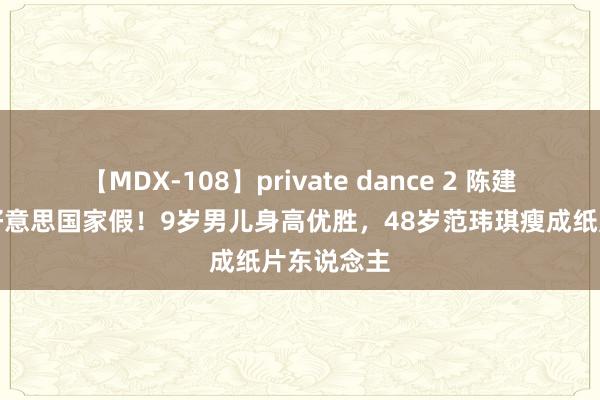 【MDX-108】private dance 2 陈建州带全家好意思国家假！9岁男儿身高优胜，48岁范玮琪瘦成纸片东说念主