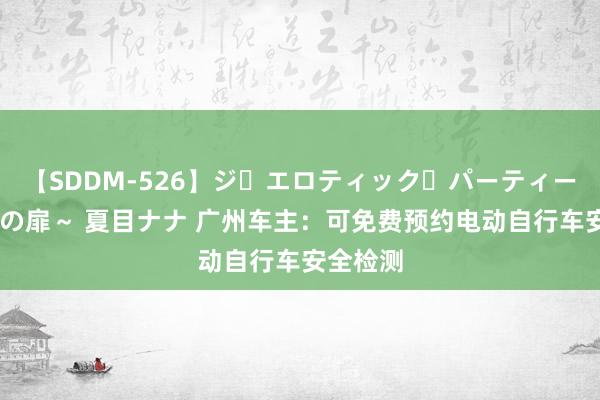 【SDDM-526】ジ・エロティック・パーティー ～悦楽の扉～ 夏目ナナ 广州车主：可免费预约电动自行车安全检测