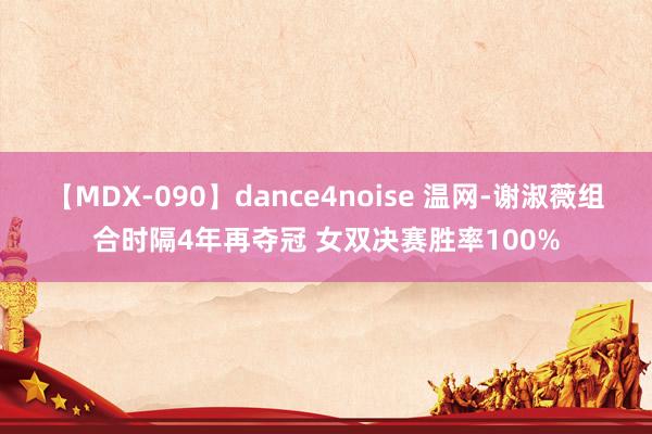 【MDX-090】dance4noise 温网-谢淑薇组合时隔4年再夺冠 女双决赛胜率100%