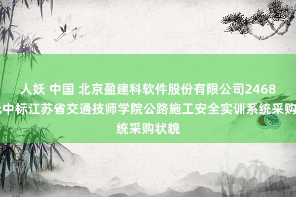 人妖 中国 北京盈建科软件股份有限公司246800元中标江苏省交通技师学院公路施工安全实训系统采购状貌