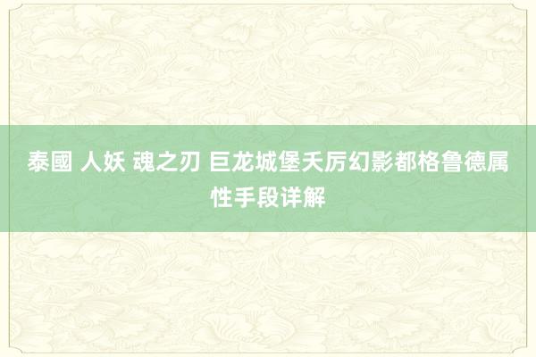 泰國 人妖 魂之刃 巨龙城堡夭厉幻影都格鲁德属性手段详解